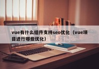 vue有什么組件支持seo優(yōu)化（vue項(xiàng)目進(jìn)行哪些優(yōu)化）