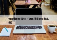 vue做seo優(yōu)化（vue項(xiàng)目seo怎么做）