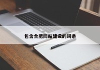 包含合肥網(wǎng)站建設(shè)的詞條