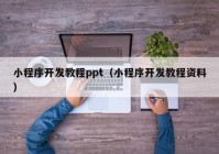 小程序開發(fā)教程ppt（小程序開發(fā)教程資料）