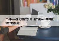 廣州seo優(yōu)化推廣公司（廣州seo做得比較好的公司）