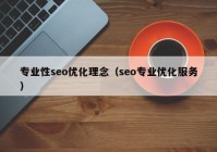 專業(yè)性seo優(yōu)化理念（seo專業(yè)優(yōu)化服務(wù)）