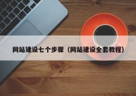 網(wǎng)站建設(shè)七個(gè)步驟（網(wǎng)站建設(shè)全套教程）