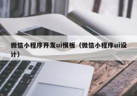 微信小程序開(kāi)發(fā)ui模板（微信小程序ui設(shè)計(jì)）