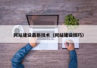 網(wǎng)站建設(shè)最新技術(shù)（網(wǎng)站建設(shè)技巧）