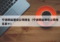 寧波網(wǎng)站建設(shè)公司排名（寧波網(wǎng)站建設(shè)公司排名前十）