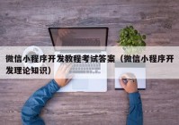 微信小程序開發(fā)教程考試答案（微信小程序開發(fā)理論知識）