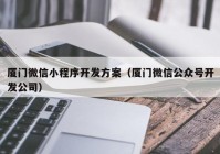 廈門微信小程序開發(fā)方案（廈門微信公眾號(hào)開發(fā)公司）