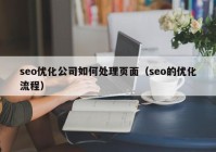 seo優(yōu)化公司如何處理頁面（seo的優(yōu)化流程）