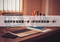 軟件開發(fā)流程第一步（軟件開發(fā)的第一步）