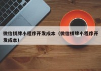 微信棋牌小程序開發(fā)成本（微信棋牌小程序開發(fā)成本）