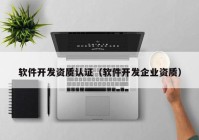 軟件開發(fā)資質認證（軟件開發(fā)企業(yè)資質）