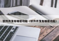 軟件開發(fā)有哪些功能（軟件開發(fā)有哪些功能）