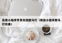 百度小程序開發(fā)文檔跑馬燈（微信小程序跑馬燈效果）