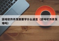 游戲軟件開發(fā)需要學什么語言（游戲軟件開發(fā)難嗎）