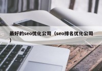 最好的seo優(yōu)化公司（seo排名優(yōu)化公司）