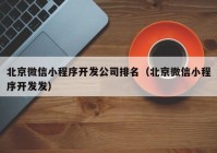 北京微信小程序開發(fā)公司排名（北京微信小程序開發(fā)發(fā)）