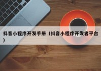 抖音小程序開發(fā)手冊（抖音小程序開發(fā)者平臺）