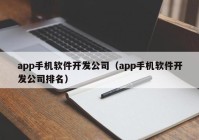 app手機(jī)軟件開發(fā)公司（app手機(jī)軟件開發(fā)公司排名）