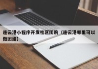 連云港小程序開發(fā)社區(qū)團購（連云港哪里可以做團建）