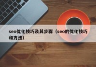 seo優(yōu)化技巧及其步驟（seo的優(yōu)化技巧和方法）