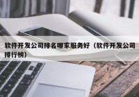 軟件開發(fā)公司排名哪家服務(wù)好（軟件開發(fā)公司排行榜）