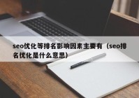 seo優(yōu)化等排名影響因素主要有（seo排名優(yōu)化是什么意思）