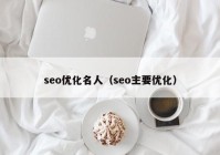 seo優(yōu)化名人（seo主要優(yōu)化）