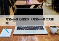 淘寶seo優(yōu)化的定義（淘寶seo的三大原則）