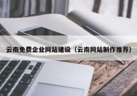 云南免費(fèi)企業(yè)網(wǎng)站建設(shè)（云南網(wǎng)站制作推薦）