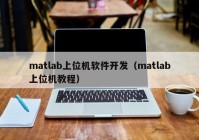 matlab上位機軟件開發(fā)（matlab上位機教程）