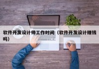 軟件開發(fā)設計師工作時間（軟件開發(fā)設計賺錢嗎）