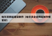 哈爾濱網(wǎng)站建設(shè)制作（哈爾濱企業(yè)網(wǎng)站制作哪家好）