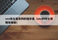 seo優(yōu)化最有利的程序是（seo的優(yōu)化策略有哪些）