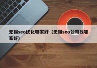 無錫seo優(yōu)化哪家好（無錫seo公司找哪家好）