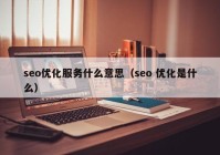 seo優(yōu)化服務(wù)什么意思（seo 優(yōu)化是什么）