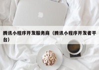 騰訊小程序開發(fā)服務(wù)商（騰訊小程序開發(fā)者平臺）