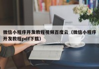 微信小程序開發(fā)教程視頻百度云（微信小程序開發(fā)教程pdf下載）