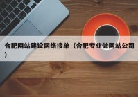 合肥網(wǎng)站建設網(wǎng)絡接單（合肥專業(yè)做網(wǎng)站公司）