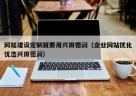 網(wǎng)站建設(shè)定制就要用興田德潤（企業(yè)網(wǎng)站優(yōu)化優(yōu)選興田德潤）