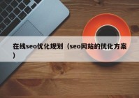 在線seo優(yōu)化規(guī)劃（seo網(wǎng)站的優(yōu)化方案）