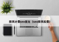 按天計(jì)費(fèi)seo優(yōu)化（seo按天扣費(fèi)）