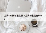 上海seo優(yōu)化怎么做（上海排名優(yōu)化seo）