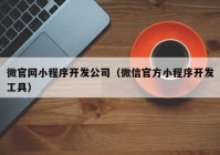 微官網(wǎng)小程序開發(fā)公司（微信官方小程序開發(fā)工具）