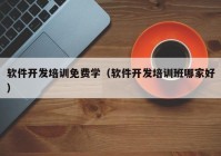 軟件開發(fā)培訓(xùn)免費(fèi)學(xué)（軟件開發(fā)培訓(xùn)班哪家好）