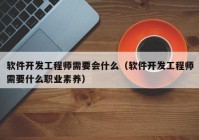 軟件開發(fā)工程師需要會什么（軟件開發(fā)工程師需要什么職業(yè)素養(yǎng)）