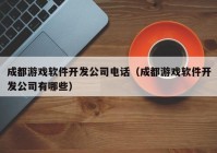 成都游戲軟件開發(fā)公司電話（成都游戲軟件開發(fā)公司有哪些）