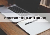 廣州科技軟件開發(fā)公司（廣州 科技公司）